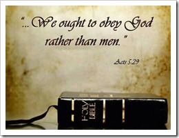 ". . . We ought to obey God rather than men." ~ Acts 5:29
